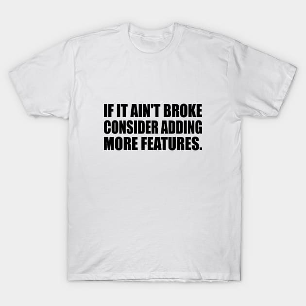 If it ain't broke, consider adding more features - Engineering quote T-Shirt by It'sMyTime